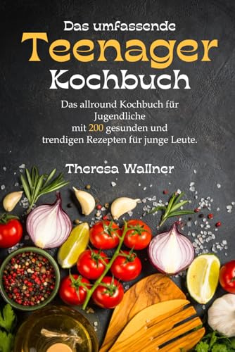 "Teenager Kochbuch: 200 gesunde Rezepte"